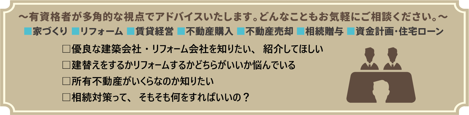 有資格者が多角的な視点でアドバイスいたします。どんなこともお気軽にご相談ください。