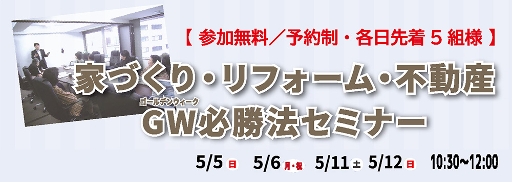 家づくり・リフォーム・不動産　ゴールデンウィーク必勝法セミナー　in麻布十番　2019/5/5・5/6・5/11・5/12