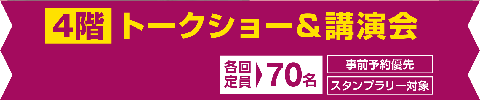トークショー&講演会 各回定員 70名 事前予約優先 スタンプラリー対象