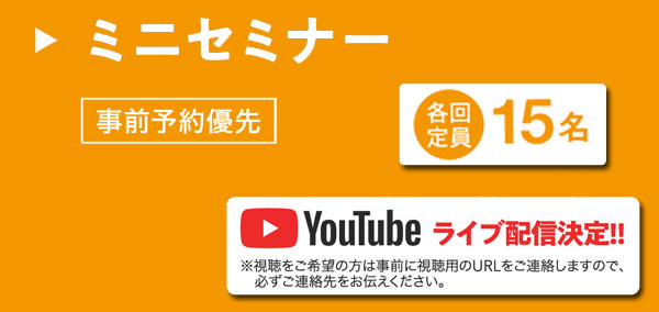 ミニセミナー　各回定員 15名　事前予約優先　Youtubeライブ配信決定