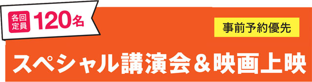 スペシャル講演会　各回定員 120名　事前予約優先